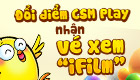  Đổi điểm CSM Play nhận v&eacute; xem "iFilm"