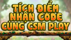 C&ograve;n 2 ng&agrave;y t&iacute;ch điểm nhận Code c&ugrave;ng CSM Play