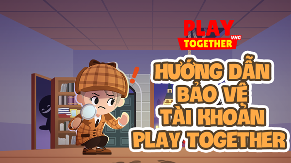Hướng dẫn bảo vệ tài khoản Play Together